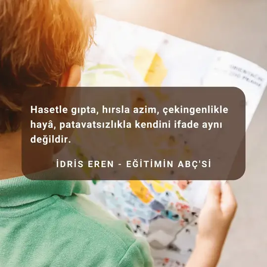 muhasebe Hasetle gıpta, hırsla azim, çekingenlikle hayâ, patavatsızlıkla kendini ifade aynı değildir.
Kişisel gelişim ailede başlar
idris eren - Eğitimin ABÇ'si