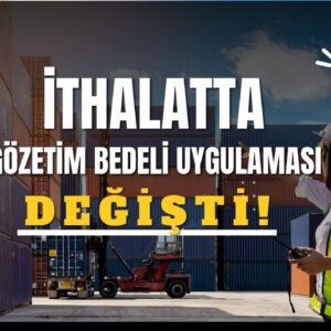 İthalatta Gözetim Bedeli Uygulaması Değişti